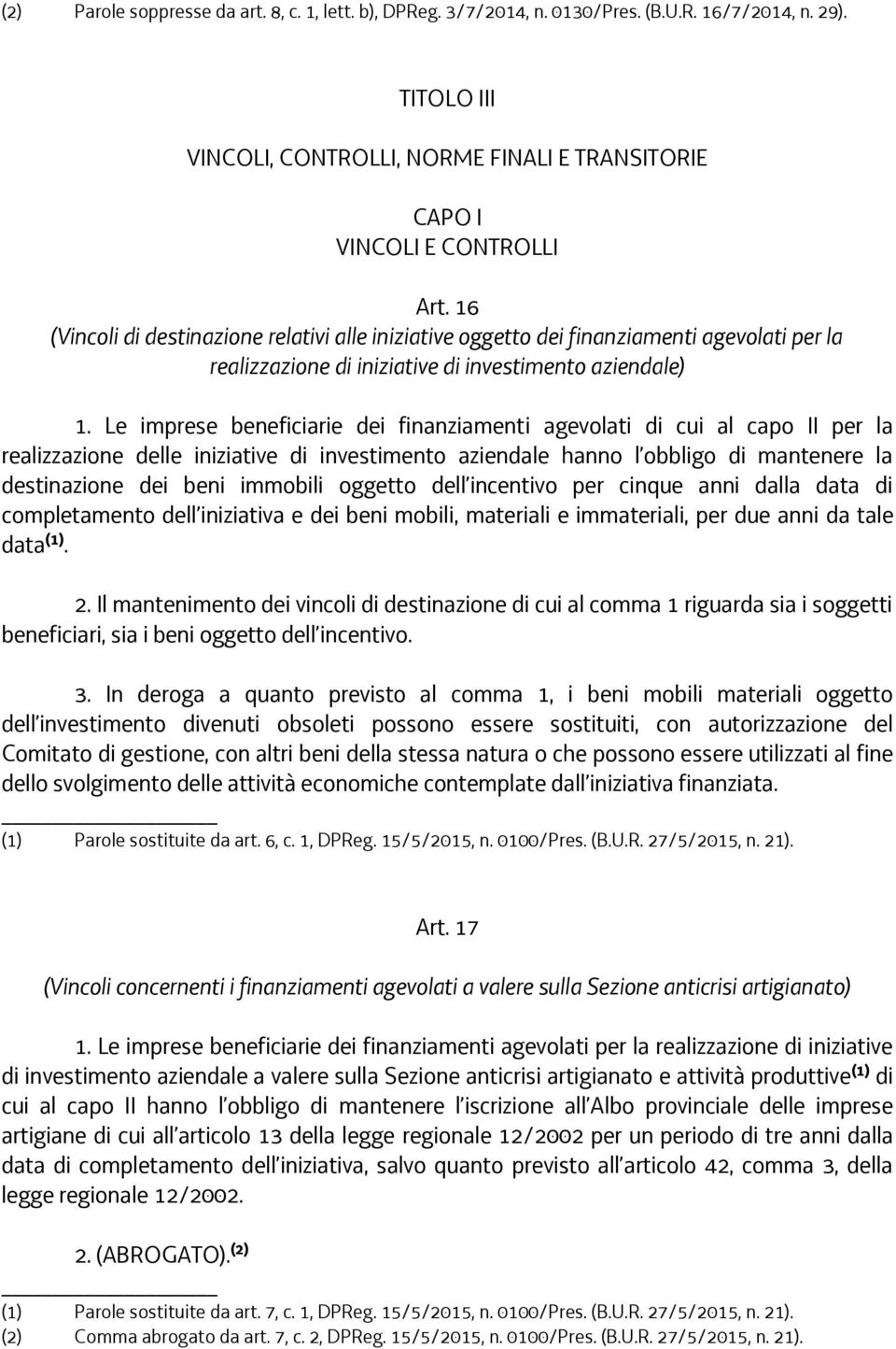 Le imprese beneficiarie dei finanziamenti agevolati di cui al capo II per la realizzazione delle iniziative di investimento aziendale hanno l obbligo di mantenere la destinazione dei beni immobili