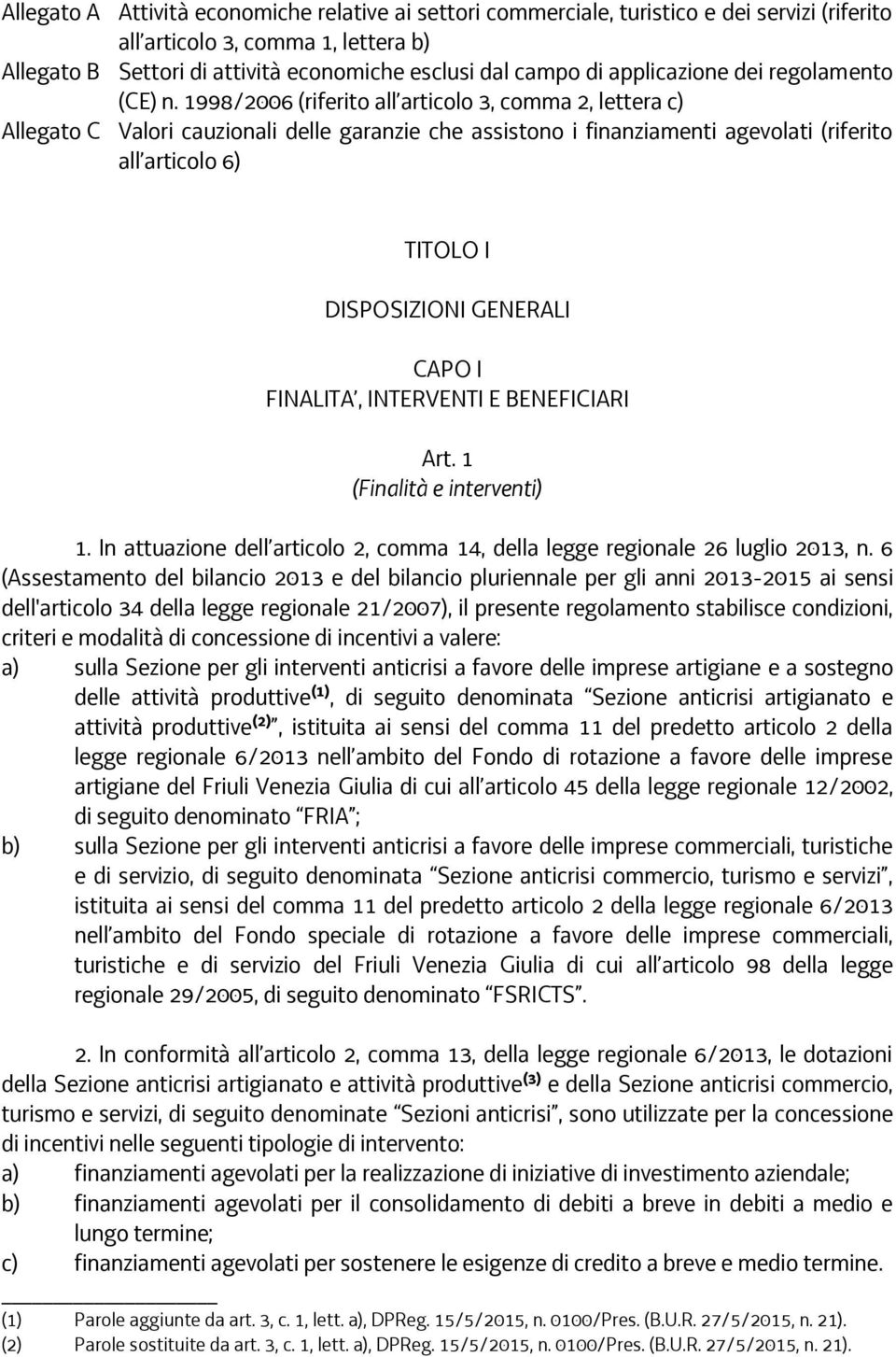 1998/2006 (riferito all articolo 3, comma 2, lettera c) Allegato C Valori cauzionali delle garanzie che assistono i finanziamenti agevolati (riferito all articolo 6) TITOLO I DISPOSIZIONI GENERALI