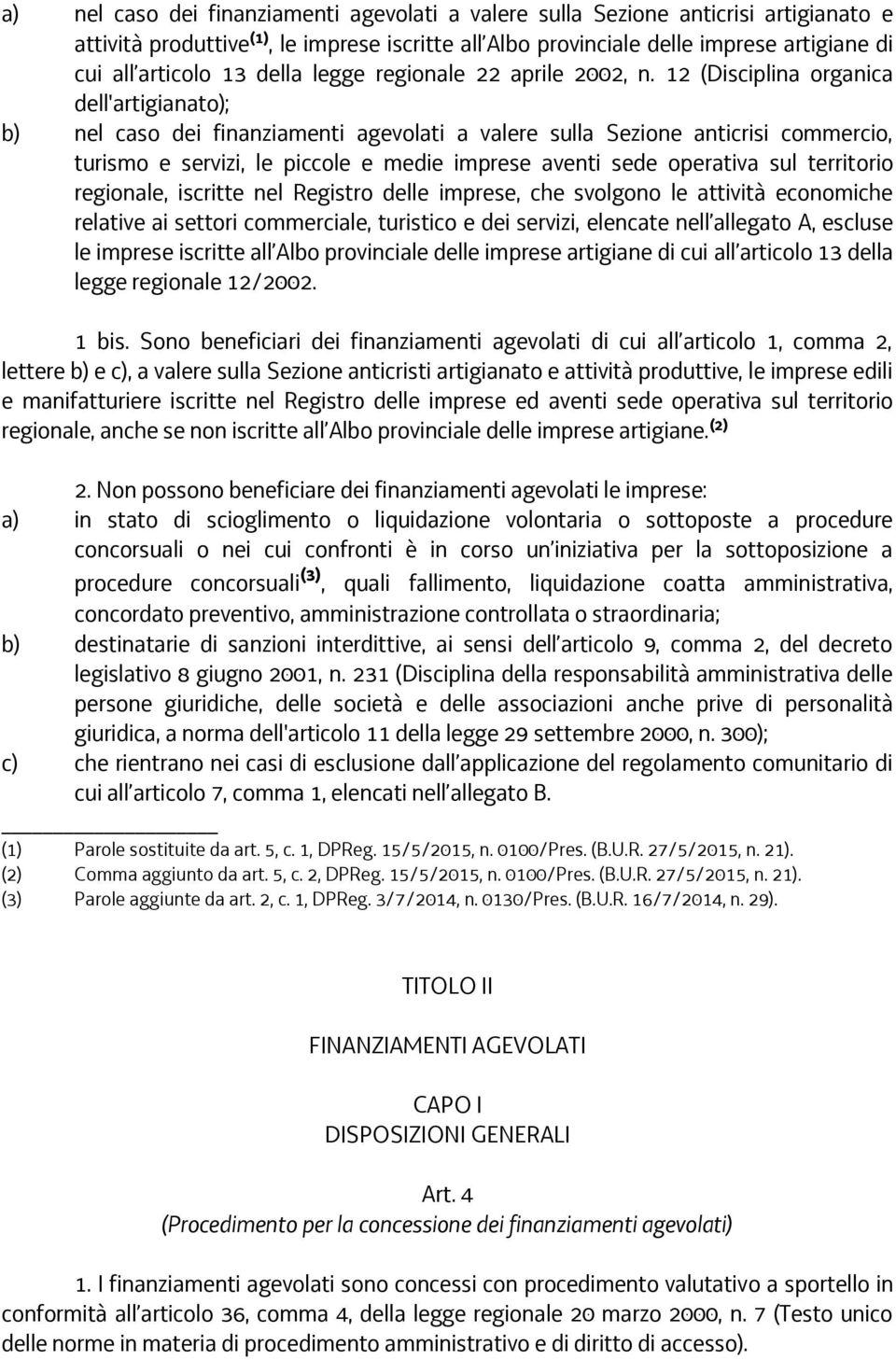 12 (Disciplina organica dell'artigianato); b) nel caso dei finanziamenti agevolati a valere sulla Sezione anticrisi commercio, turismo e servizi, le piccole e medie imprese aventi sede operativa sul