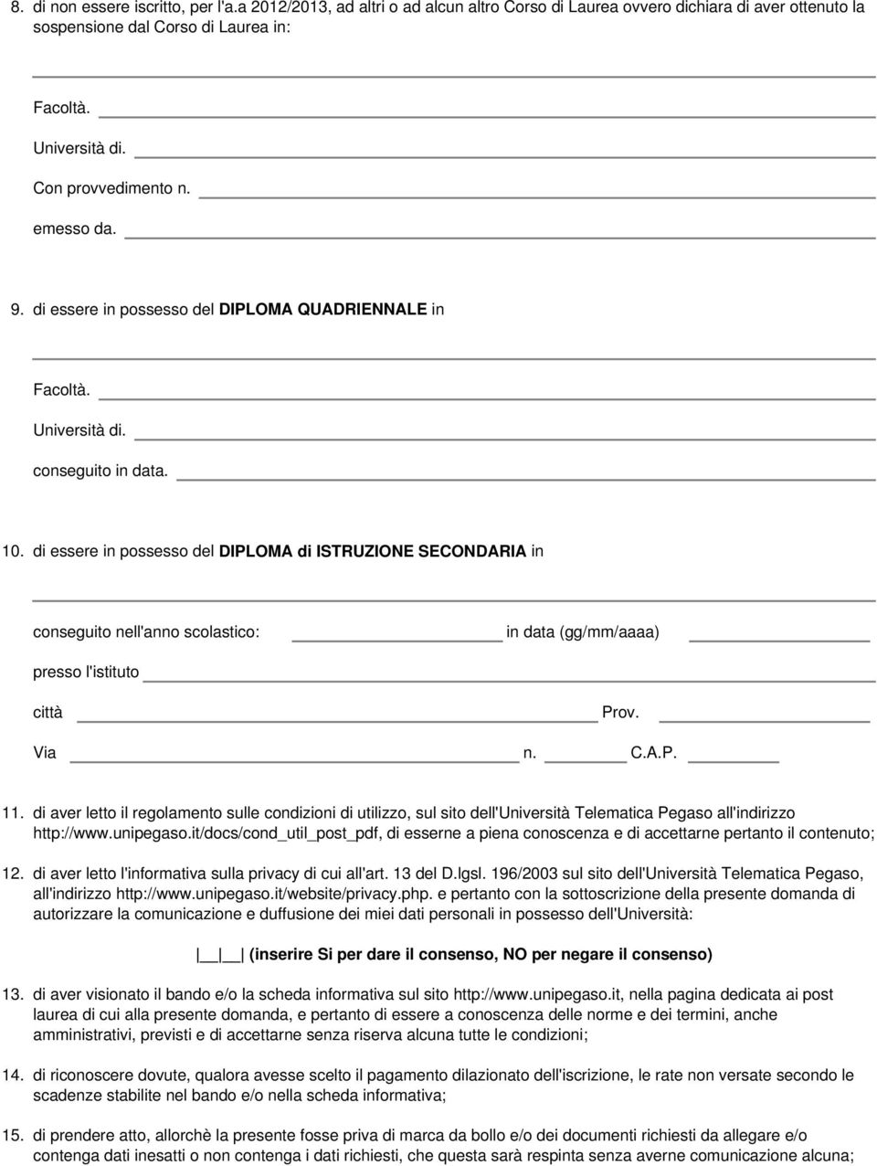 di essere in possesso del DIPLOMA di ISTRUZIONE SECONDARIA in conseguito nell'anno scolastico: in data (gg/mm/aaaa) presso l'istituto città Prov. Via n. C.A.P. 11.