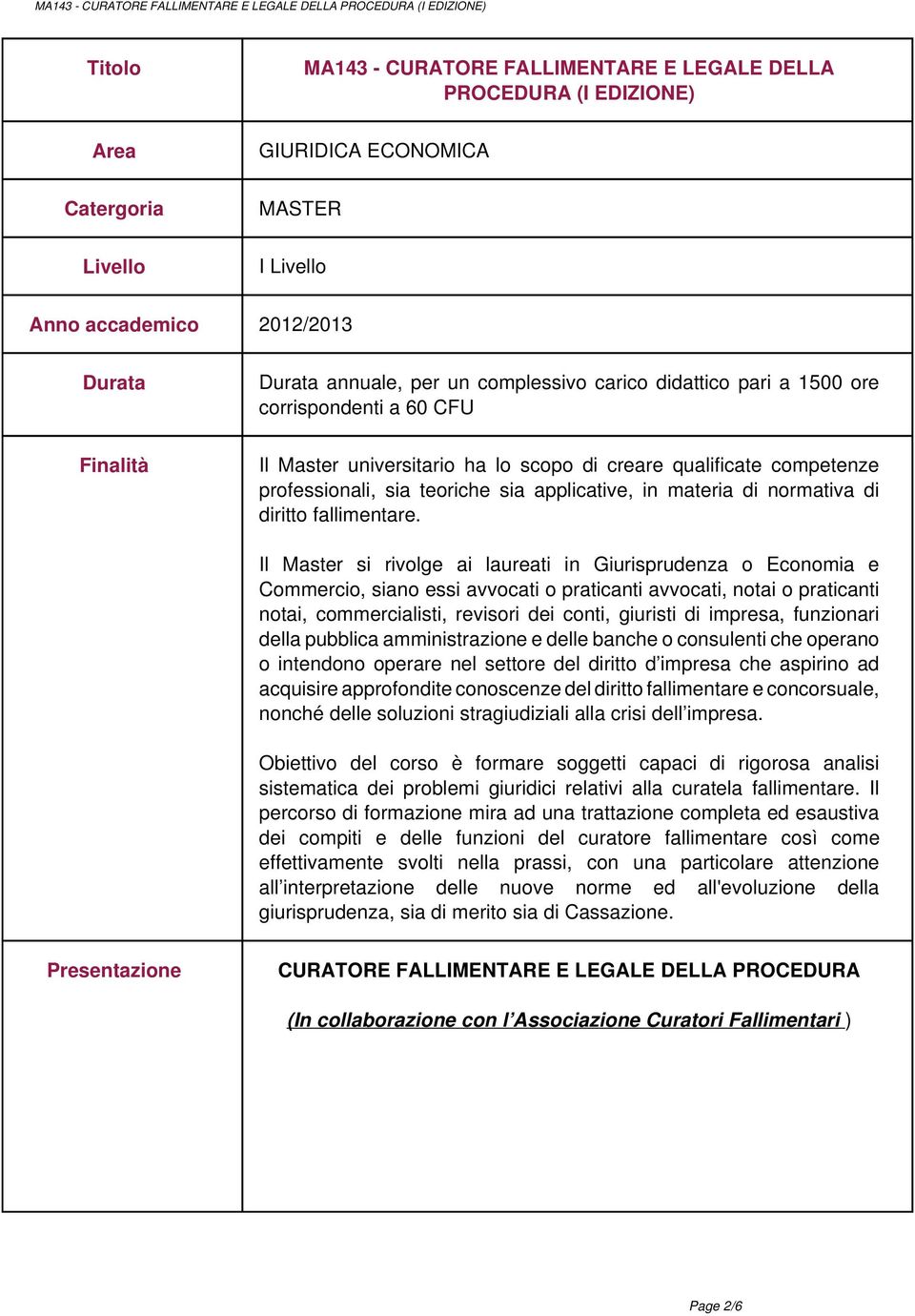 competenze professionali, sia teoriche sia applicative, in materia di normativa di diritto fallimentare.