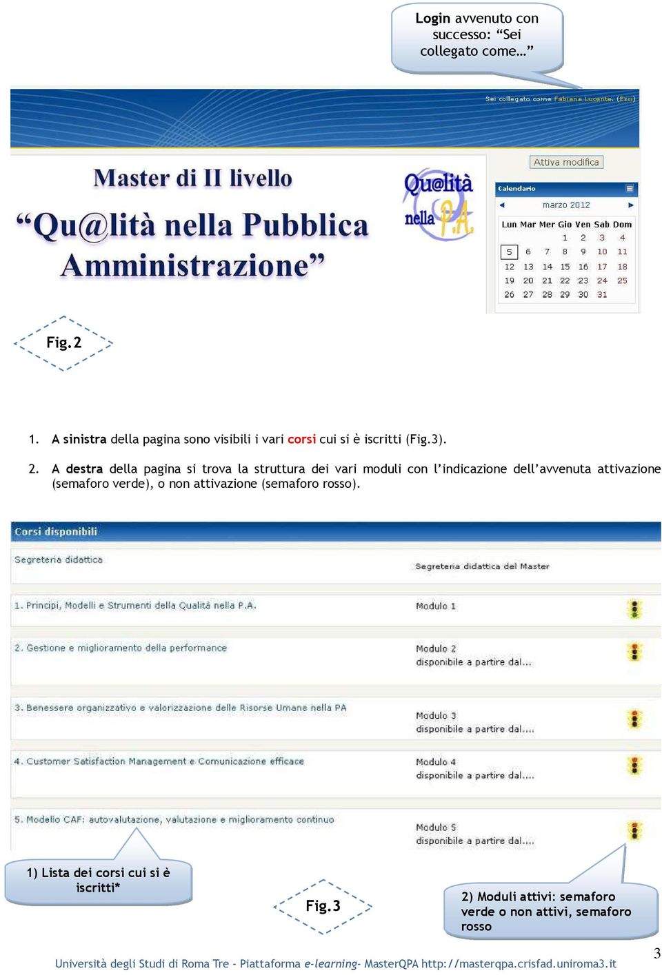 A destra della pagina si trova la struttura dei vari moduli con l indicazione dell avvenuta