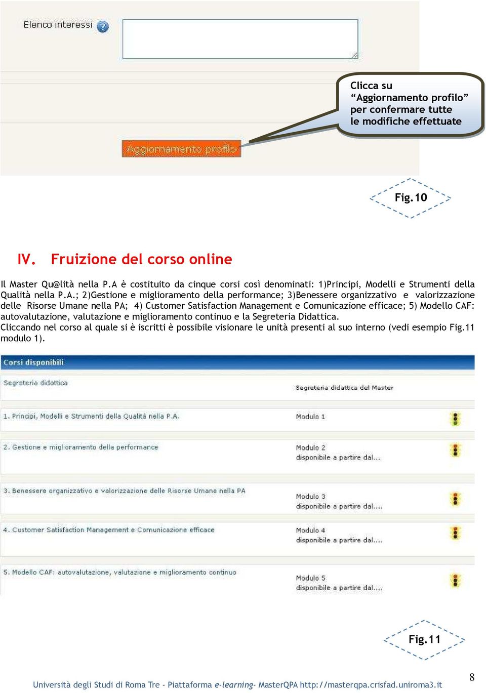 organizzativo e valorizzazione delle Risorse Umane nella PA; 4) Customer Satisfaction Management e Comunicazione efficace; 5) Modello CAF: autovalutazione,