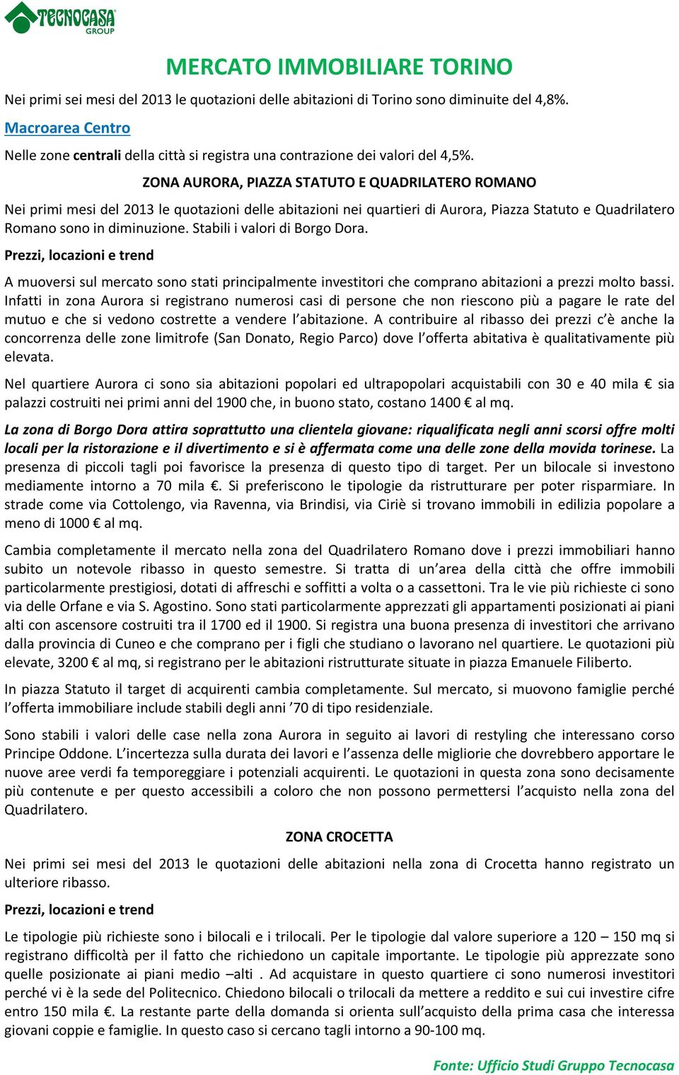 ZONA AURORA, PIAZZA STATUTO E QUADRILATERO ROMANO Nei primi mesi del 2013 le quotazioni delle abitazioni nei quartieri di Aurora, Piazza Statuto e Quadrilatero Romano sono in diminuzione.