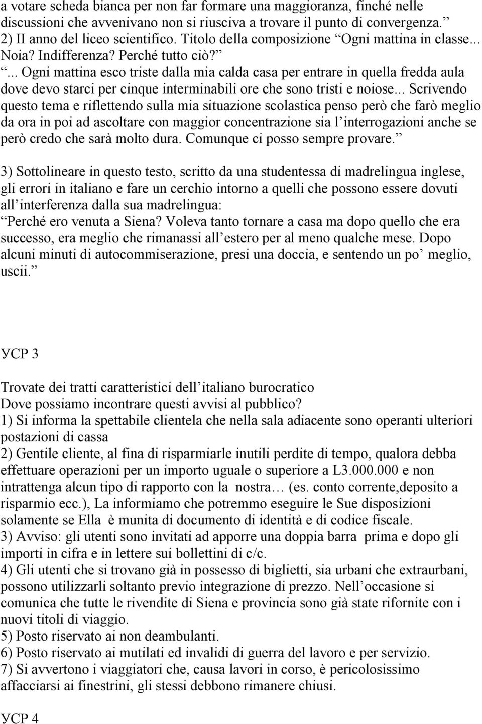 ... Ogni mattina esco triste dalla mia calda casa per entrare in quella fredda aula dove devo starci per cinque interminabili ore che sono tristi e noiose.