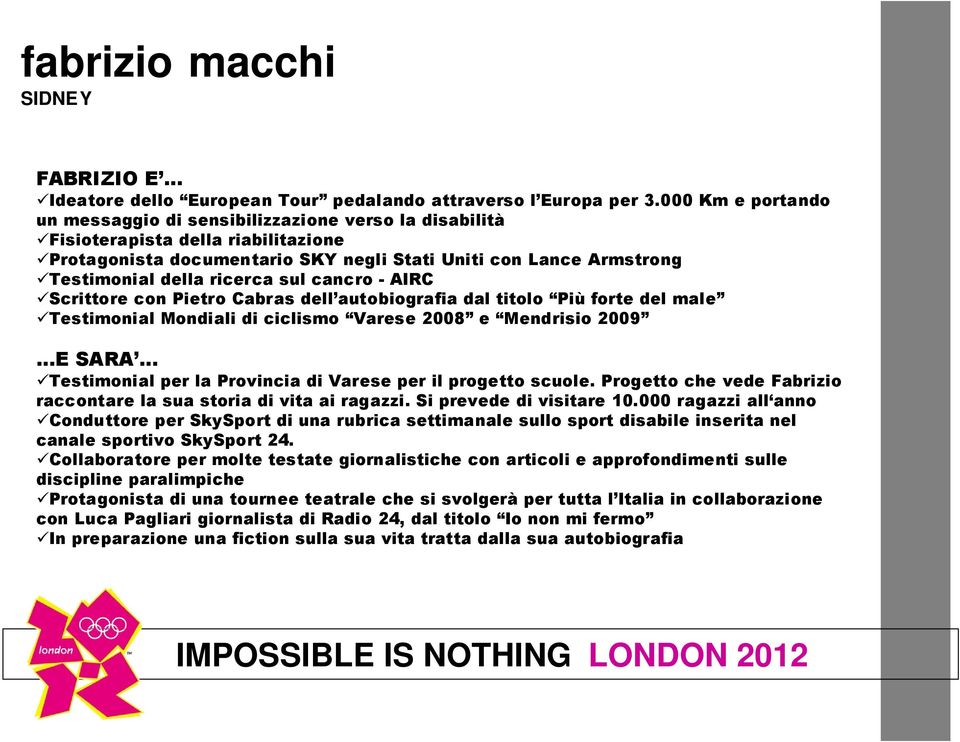 ricerca sul cancro - AIRC Scrittore con Pietro Cabras dell autobiografia dal titolo Più forte del male Testimonial Mondiali di ciclismo Varese 2008 e Mendrisio 2009 E SARA Testimonial per la