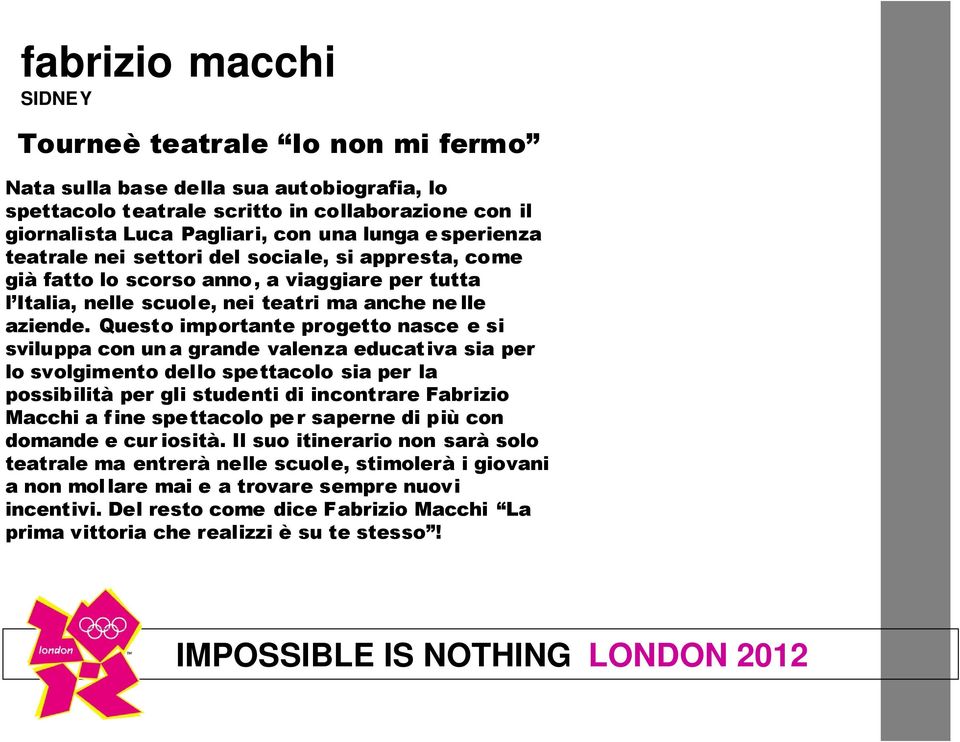 Questo importante progetto nasce e si sviluppa con un a grande valenza educat iva sia per lo svolgimento dello spettacolo sia per la possibilità per gli studenti di incontrare Fabrizio Macchi a f ine