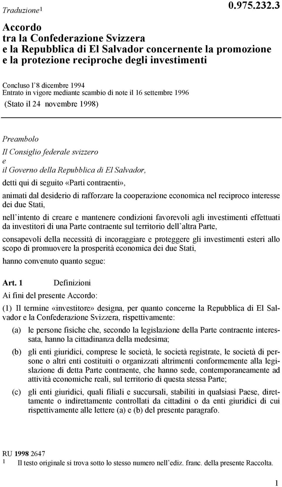 scambio di note il 16 settembre 1996 (Stato il 24 novembre 1998) Preambolo Il Consiglio federale svizzero e il Governo della Repubblica di El Salvador, detti qui di seguito «Parti contraenti»,