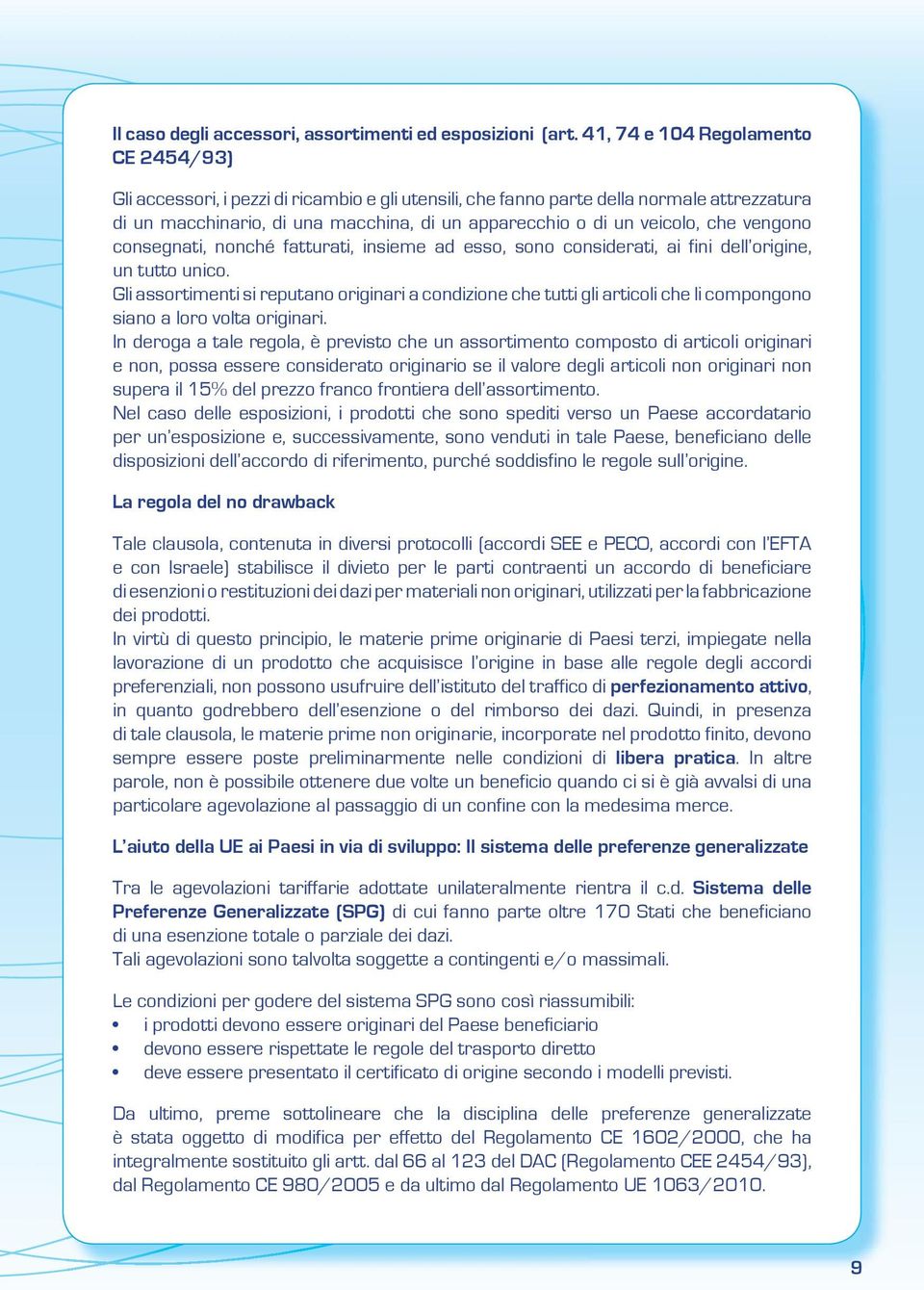 veicolo, che vengono consegnati, nonché fatturati, insieme ad esso, sono considerati, ai fini dell origine, un tutto unico.