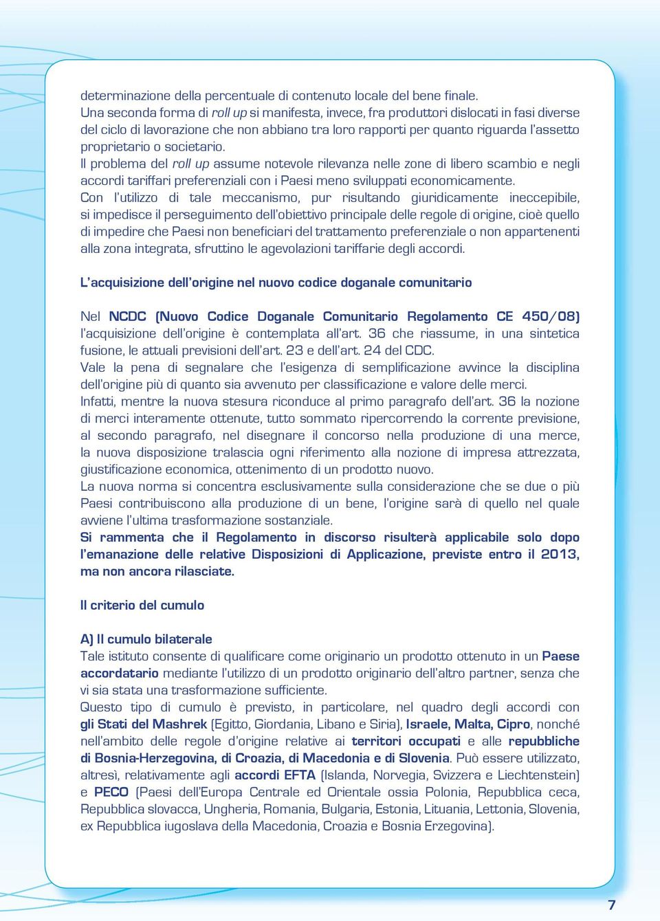 societario. Il problema del roll up assume notevole rilevanza nelle zone di libero scambio e negli accordi tariffari preferenziali con i Paesi meno sviluppati economicamente.