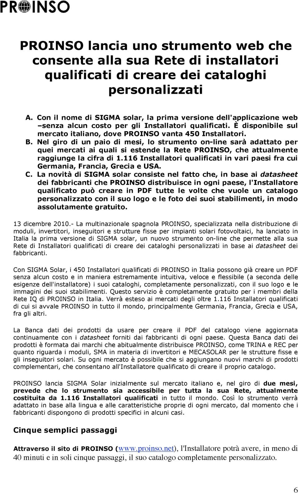 Nel giro di un paio di mesi, lo strumento on-line sarà adattato per quei mercati ai quali si estende la Rete PROINSO, che attualmente raggiunge la cifra di 1.