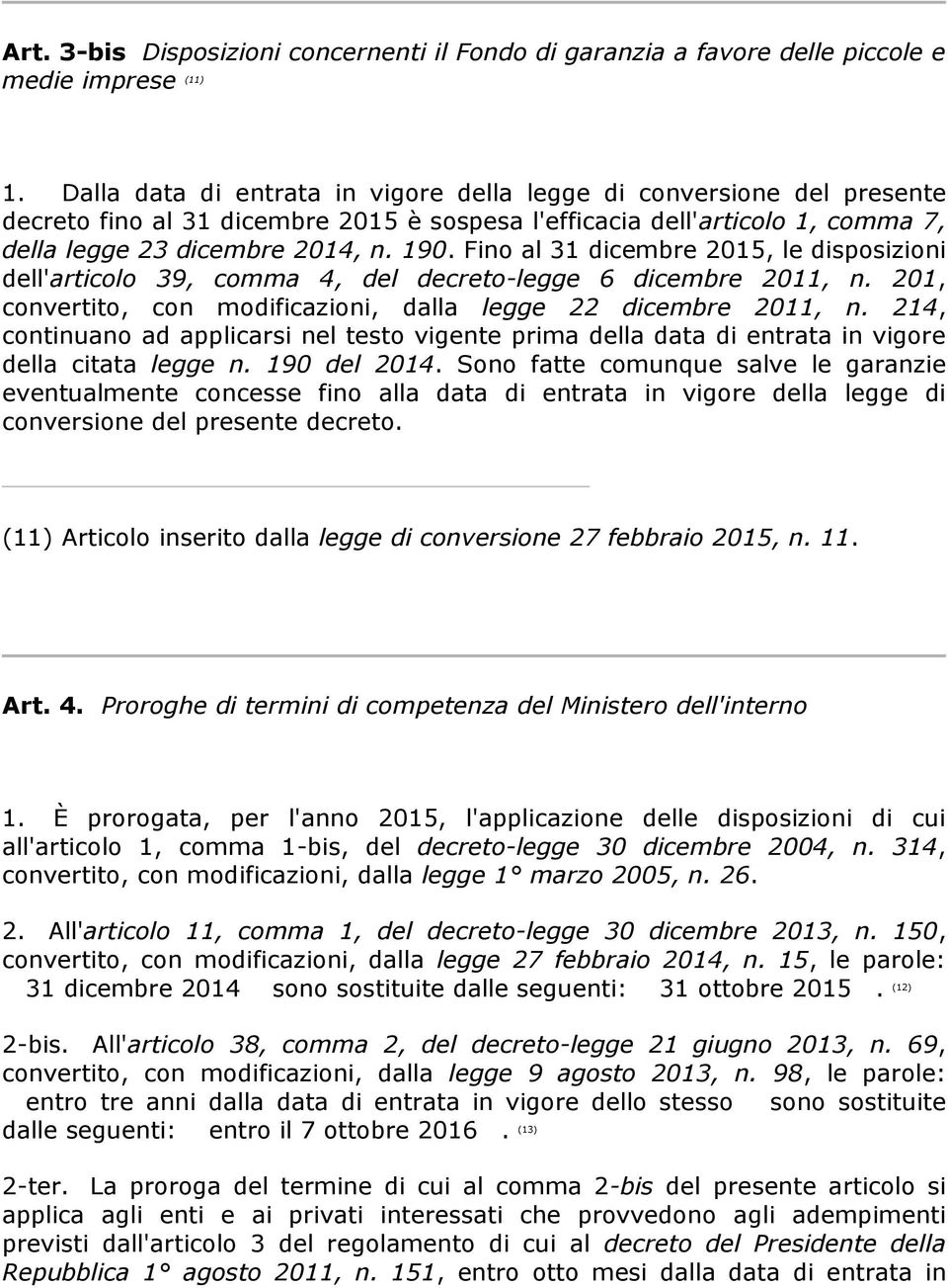 Fino al 31 dicembre 2015, le disposizioni dell'articolo 39, comma 4, del decreto-legge 6 dicembre 2011, n. 201, convertito, con modificazioni, dalla legge 22 dicembre 2011, n.