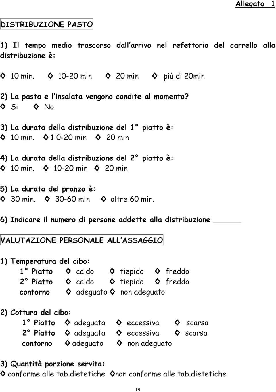 1 0-20 min 20 min 4) La durata della distribuzione del 2 piatto è: 10 min. 10-20 min 20 min 5) La durata del pranzo è: 30 min. 30-60 min oltre 60 min.