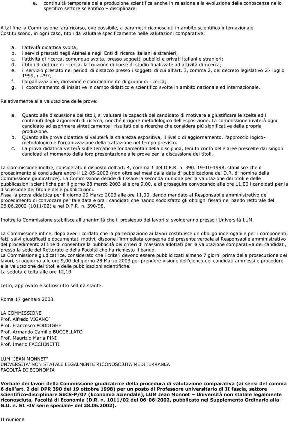 Costituiscono, in ogni caso, titoli da valutare specificamente nelle valutazioni comparative: a. l attività didattica svolta; b.