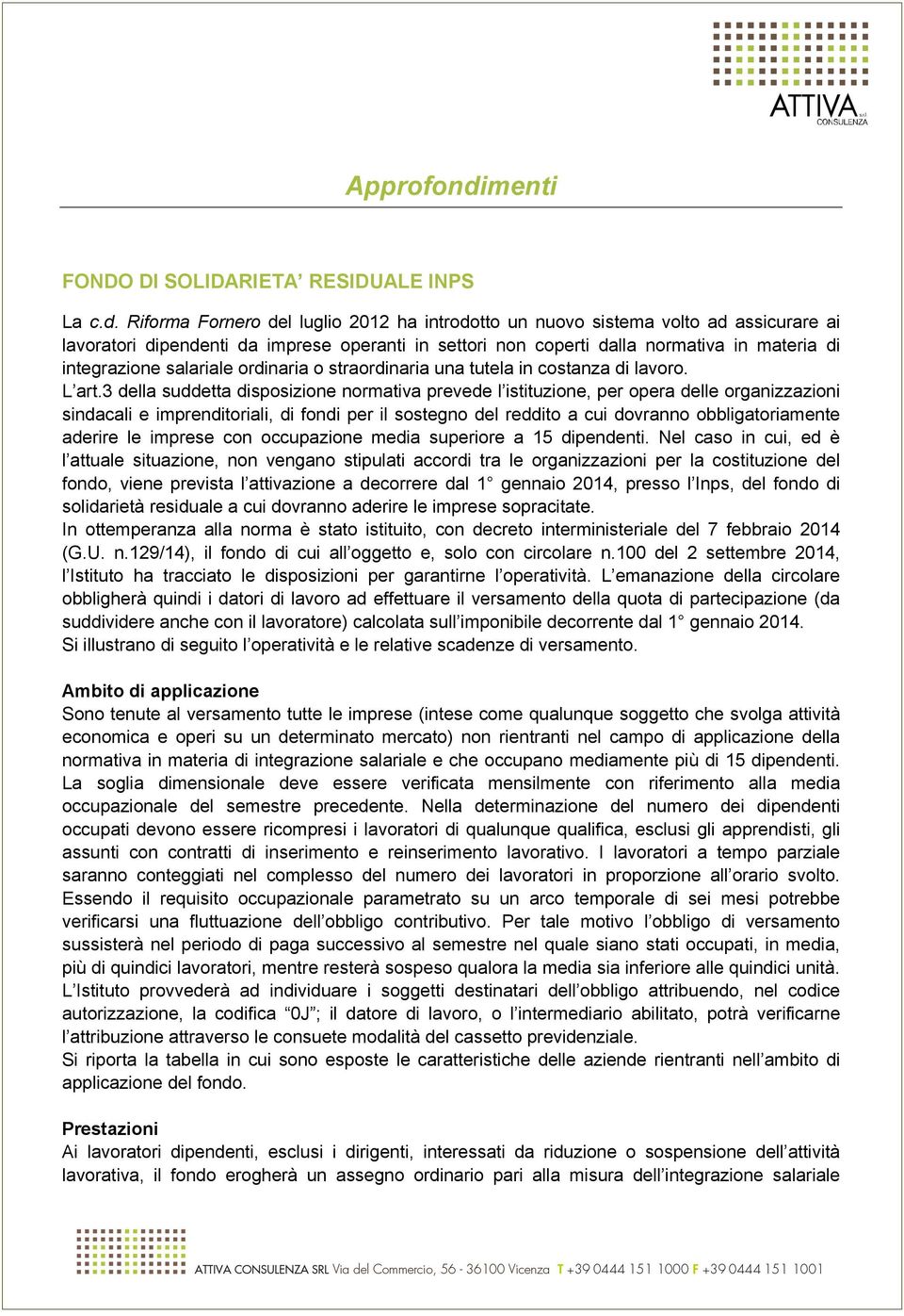 Riforma Fornero del luglio 2012 ha introdotto un nuovo sistema volto ad assicurare ai lavoratori dipendenti da imprese operanti in settori non coperti dalla normativa in materia di integrazione