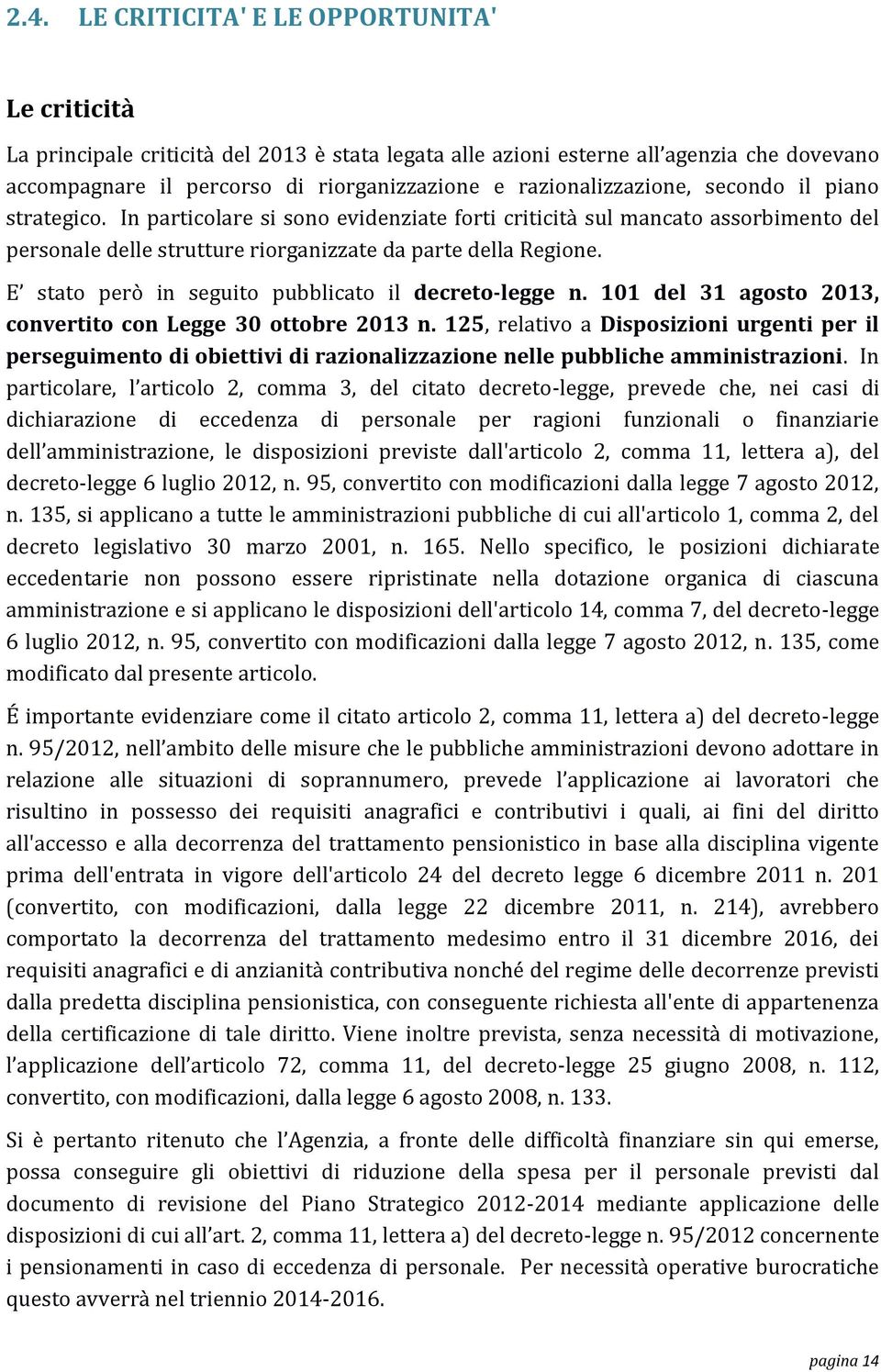 E stato però in seguito pubblicato il decreto-legge n. 101 del 31 agosto 2013, convertito con Legge 30 ottobre 2013 n.