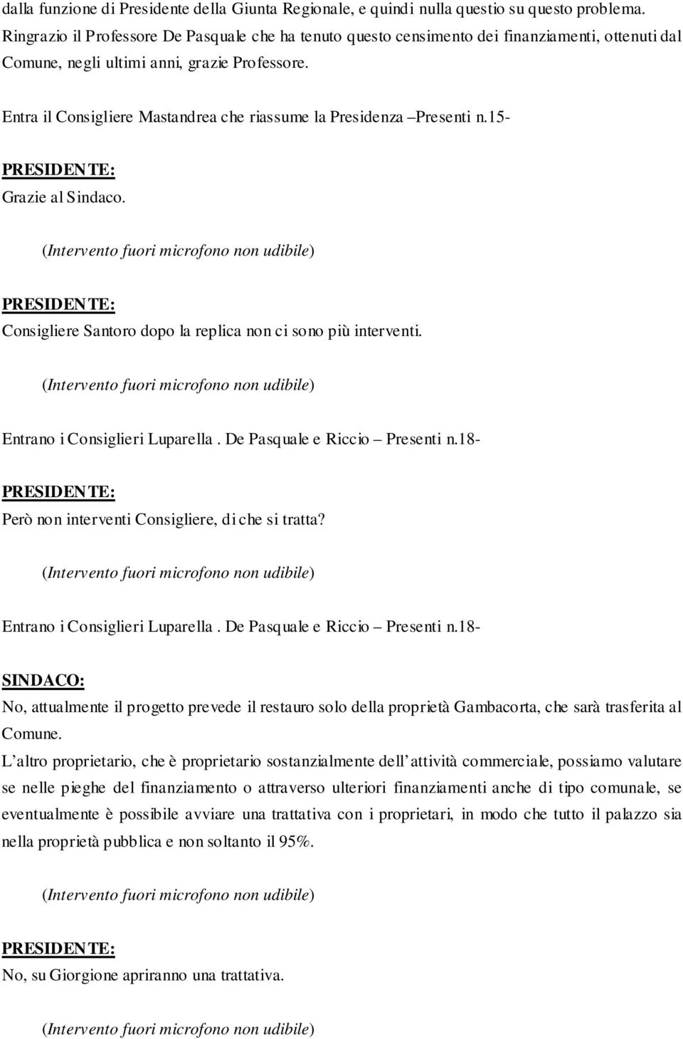 Entra il Consigliere Mastandrea che riassume la Presidenza Presenti n.15- PRESIDENTE: Grazie al Sindaco.