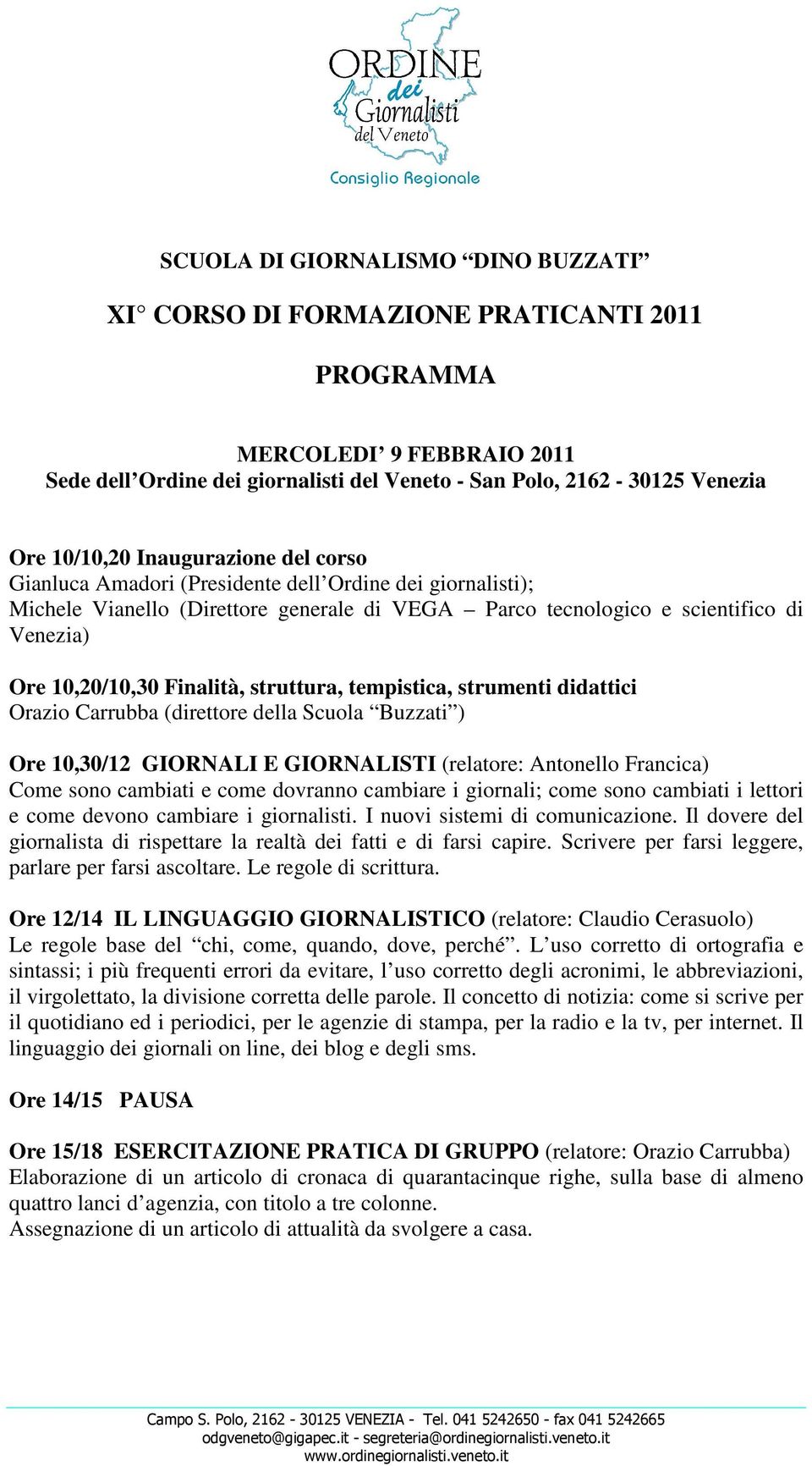 struttura, tempistica, strumenti didattici Orazio Carrubba (direttore della Scuola Buzzati ) Ore 10,30/12 GIORNALI E GIORNALISTI (relatore: Antonello Francica) Come sono cambiati e come dovranno