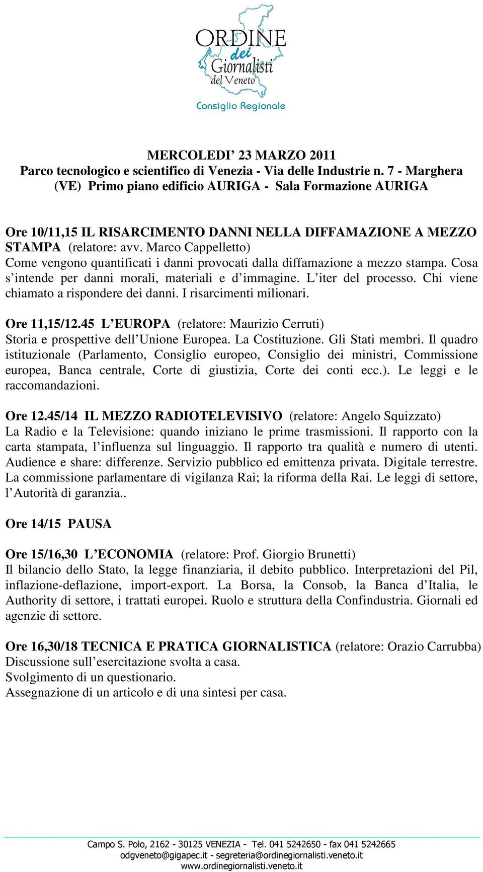 Chi viene chiamato a rispondere dei danni. I risarcimenti milionari. Ore 11,15/12.45 L EUROPA (relatore: Maurizio Cerruti) Storia e prospettive dell Unione Europea. La Costituzione. Gli Stati membri.