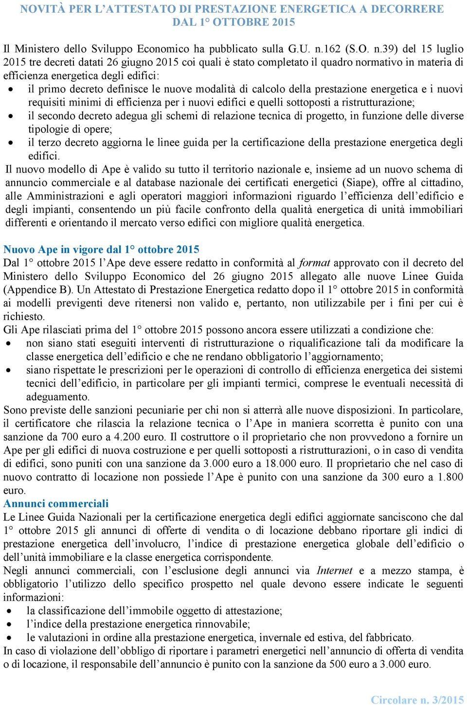 39) del 15 luglio 2015 tre decreti datati 26 giugno 2015 coi quali è stato completato il quadro normativo in materia di efficienza energetica degli edifici: il primo decreto definisce le nuove