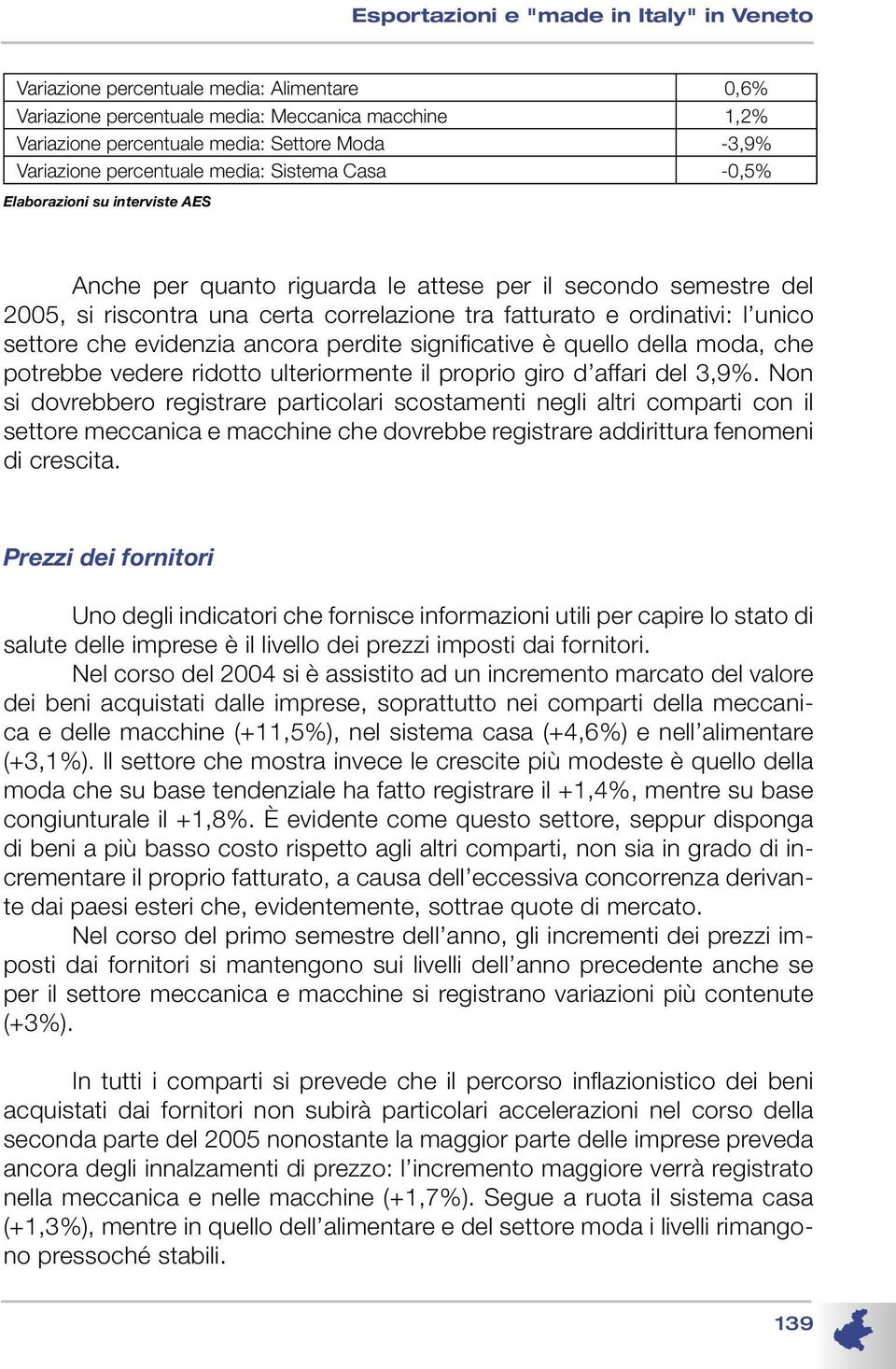 che evidenzia ancora perdite significative è quello della moda, che potrebbe vedere ridotto ulteriormente il proprio giro d affari del 3,9%.