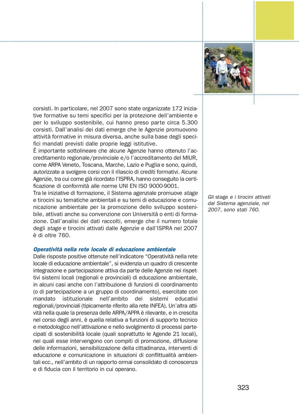 È importante sottolineare che alcune Agenzie hanno ottenuto l accreditamento regionale/provinciale e/o l accreditamento del MIUR, come ARPA Veneto, Toscana, Marche, Lazio e Puglia e sono, quindi,