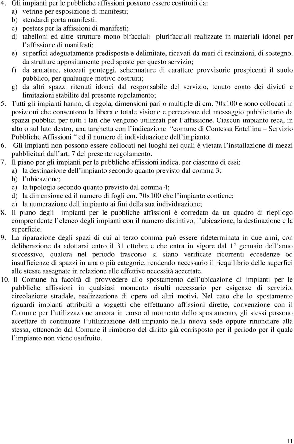 recinzioni, di sostegno, da strutture appositamente predisposte per questo servizio; f) da armature, steccati ponteggi, schermature di carattere provvisorie prospicenti il suolo pubblico, per