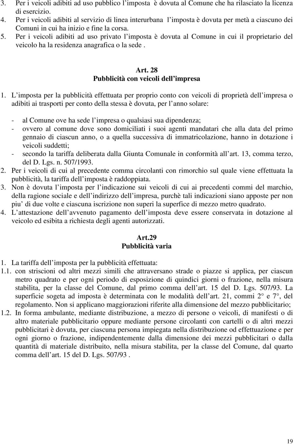 Per i veicoli adibiti ad uso privato l imposta è dovuta al Comune in cui il proprietario del veicolo ha la residenza anagrafica o la sede. Art. 28 Pubblicità con veicoli dell impresa 1.