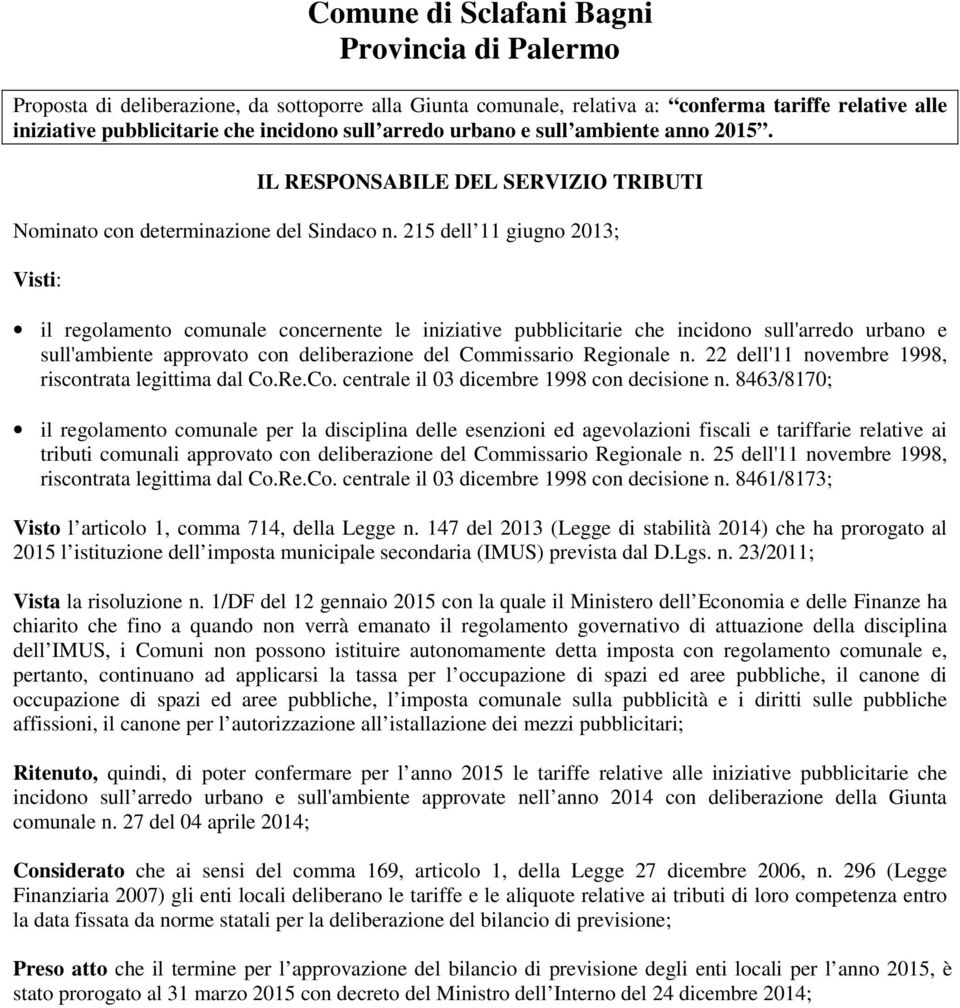 215 dell 11 giugno 2013; Visti: il regolamento comunale concernente le iniziative pubblicitarie che incidono sull'arredo urbano e sull'ambiente approvato con deliberazione del Commissario Regionale n.