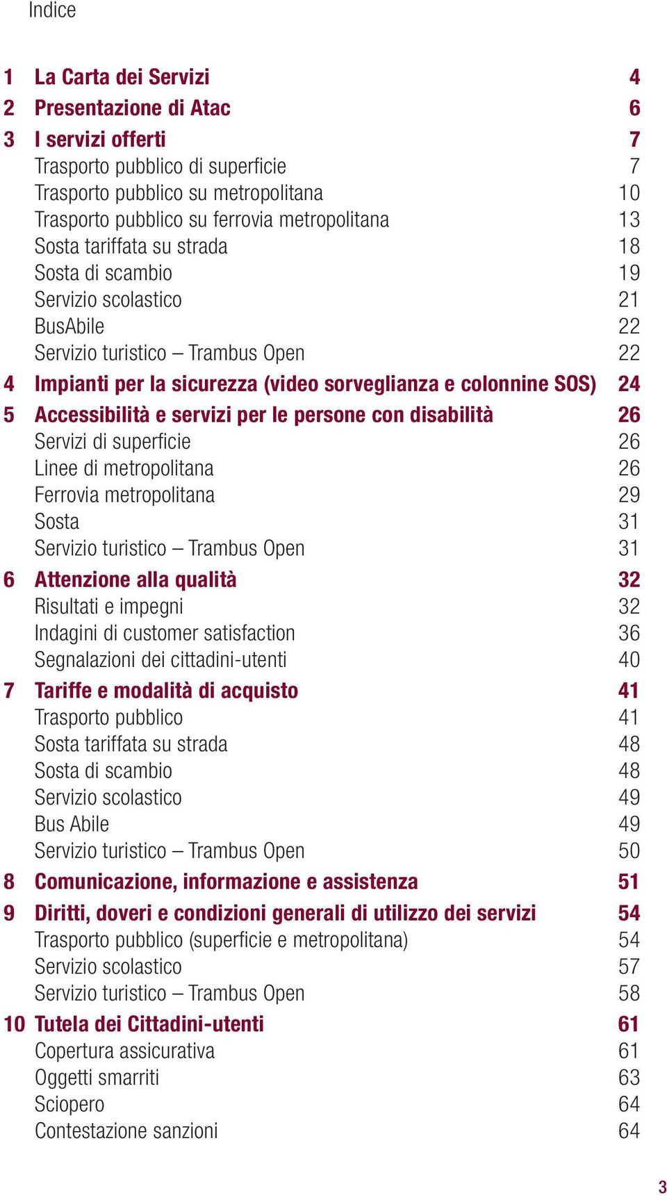 Accessibilità e servizi per le persone con disabilità 26 Servizi di superficie 26 Linee di metropolitana 26 Ferrovia metropolitana 29 Sosta 31 Servizio turistico Trambus Open 31 6 Attenzione alla