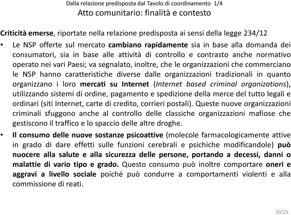 organizzazioni che commerciano le NSP hanno caratteristiche diverse dalle organizzazioni tradizionali in quanto organizzano i loro mercati su Internet (Internet based criminal organizations),