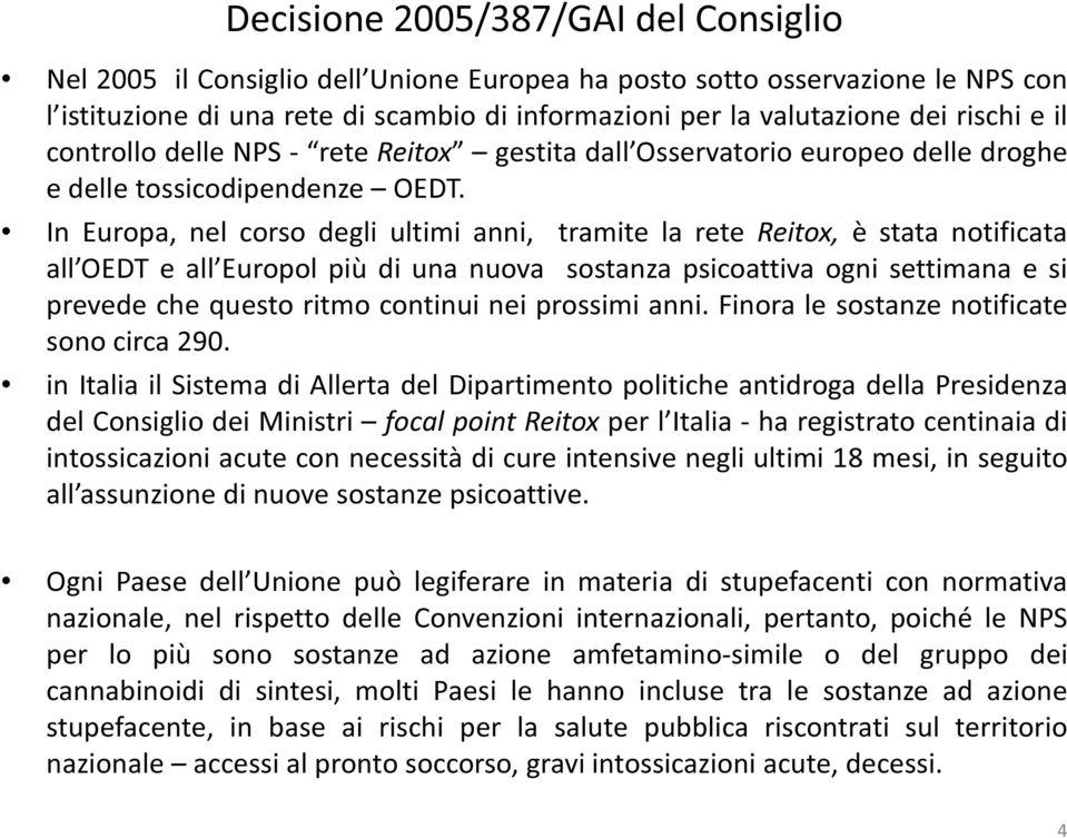 In Europa, nel corso degli ultimi anni, tramite la rete Reitox, è stata notificata all OEDT e all Europol più di una nuova sostanza psicoattiva ogni settimana e si prevede che questo ritmo continui