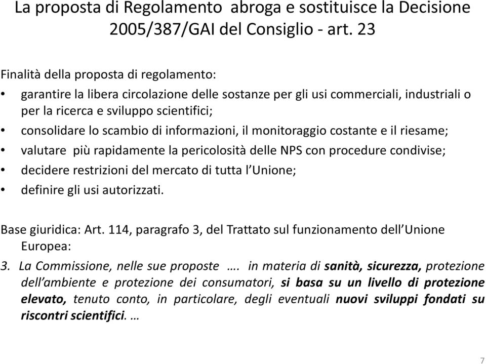 informazioni, il monitoraggio costante e il riesame; valutare più rapidamente la pericolosità delle NPS con procedure condivise; decidere restrizioni del mercato di tutta l Unione; definire gli usi