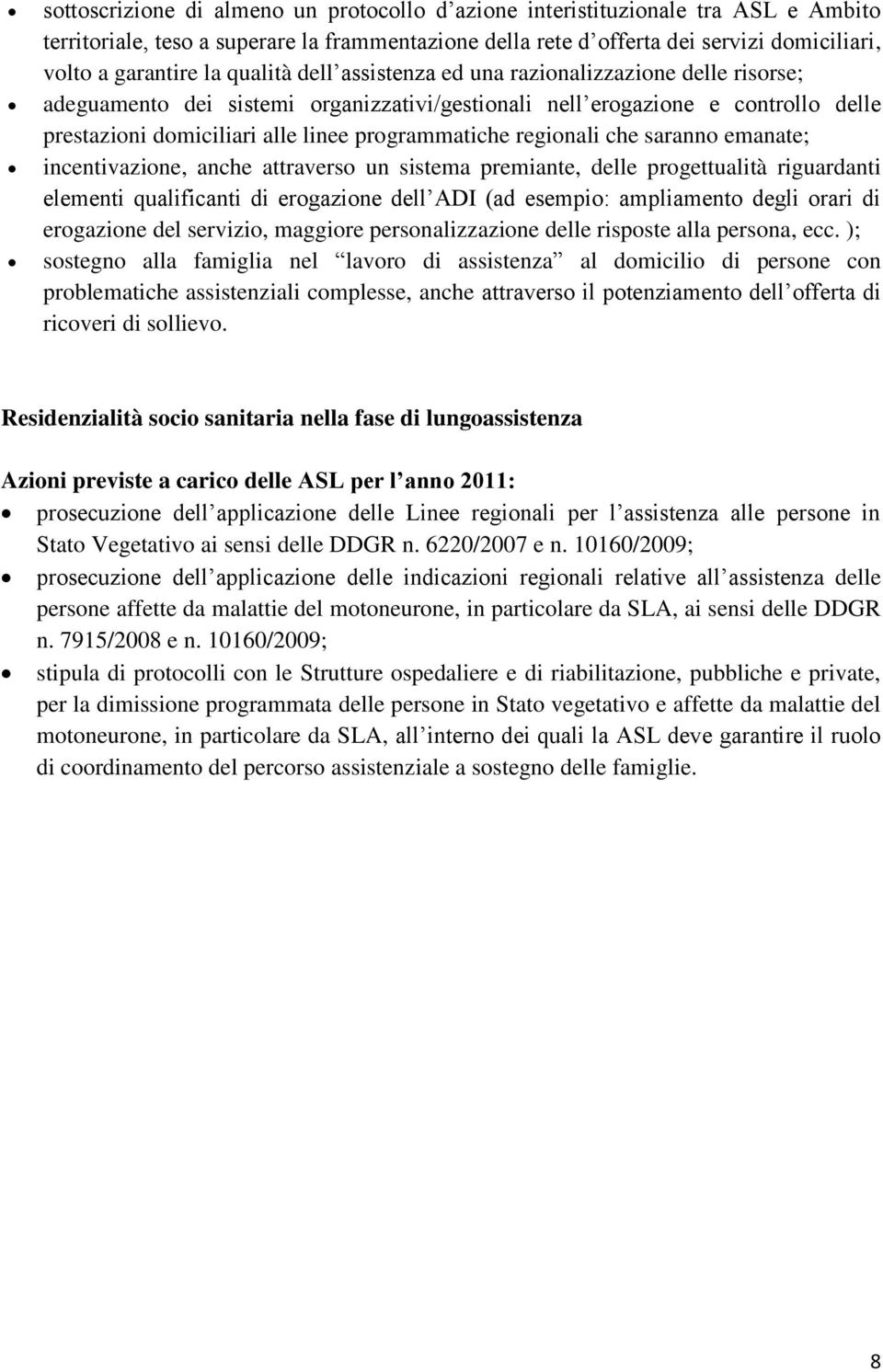 regionali che saranno emanate; incentivazione, anche attraverso un sistema premiante, delle progettualità riguardanti elementi qualificanti di erogazione dell ADI (ad esempio: ampliamento degli orari