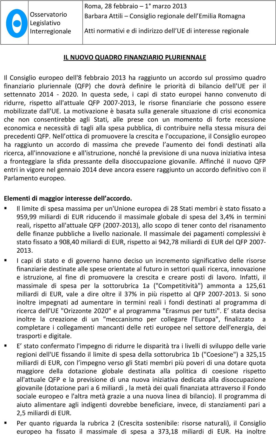 In questa sede, i capi di stato europei hanno convenuto di ridurre, rispetto all'attuale QFP 2007-2013, le risorse finanziarie che possono essere mobilizzate dall'ue.