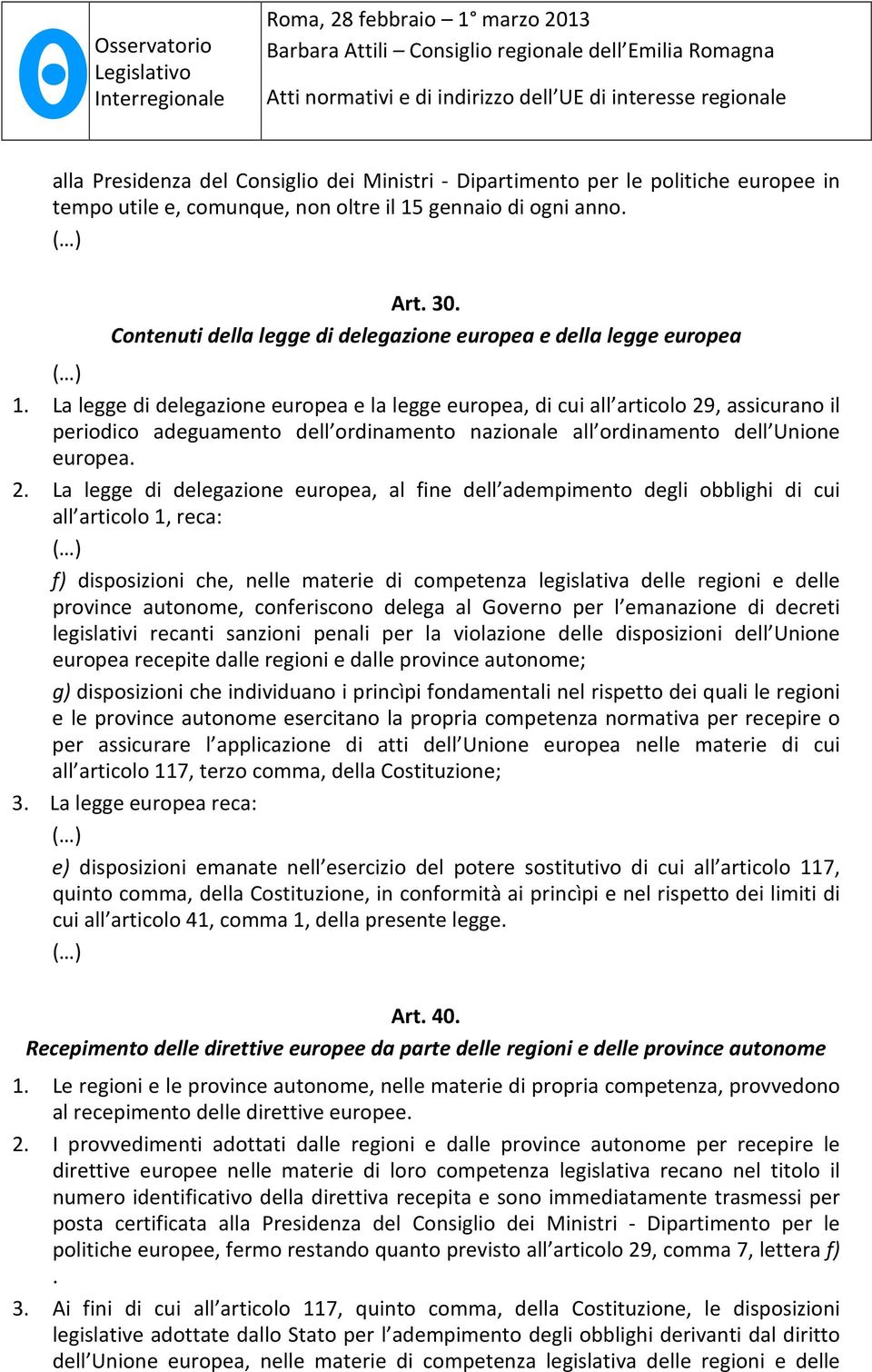 La legge di delegazione europea e la legge europea, di cui all articolo 29