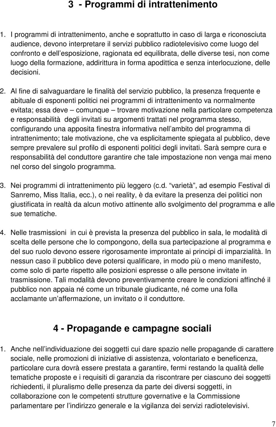 ragionata ed equilibrata, delle diverse tesi, non come luogo della formazione, addirittura in forma apodittica e senza interlocuzione, delle decisioni. 2.