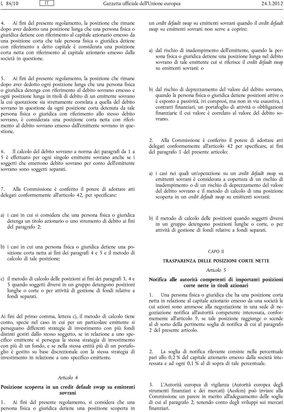 posizione corta che tale persona fisica o giuridica detiene con riferimento a detto capitale è considerata una posizione corta netta con riferimento al capitale azionario emesso dalla società in