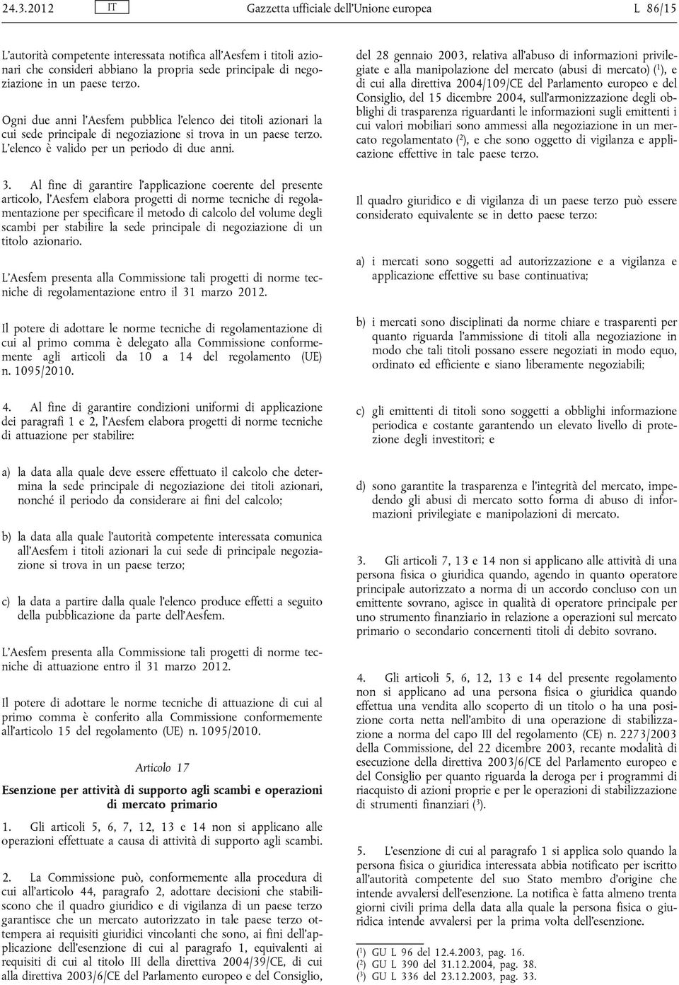 Al fine di garantire l applicazione coerente del presente articolo, l Aesfem elabora progetti di norme tecniche di regolamentazione per specificare il metodo di calcolo del volume degli scambi per