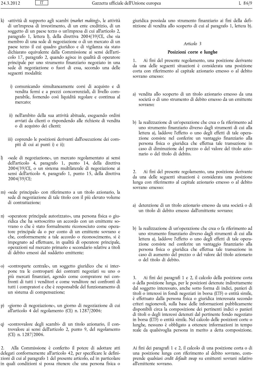 giuridico e di vigilanza sia stato dichiarato equivalente dalla Commissione ai sensi dell articolo 17, paragrafo 2, quando agisce in qualità di operatore principale per uno strumento finanziario