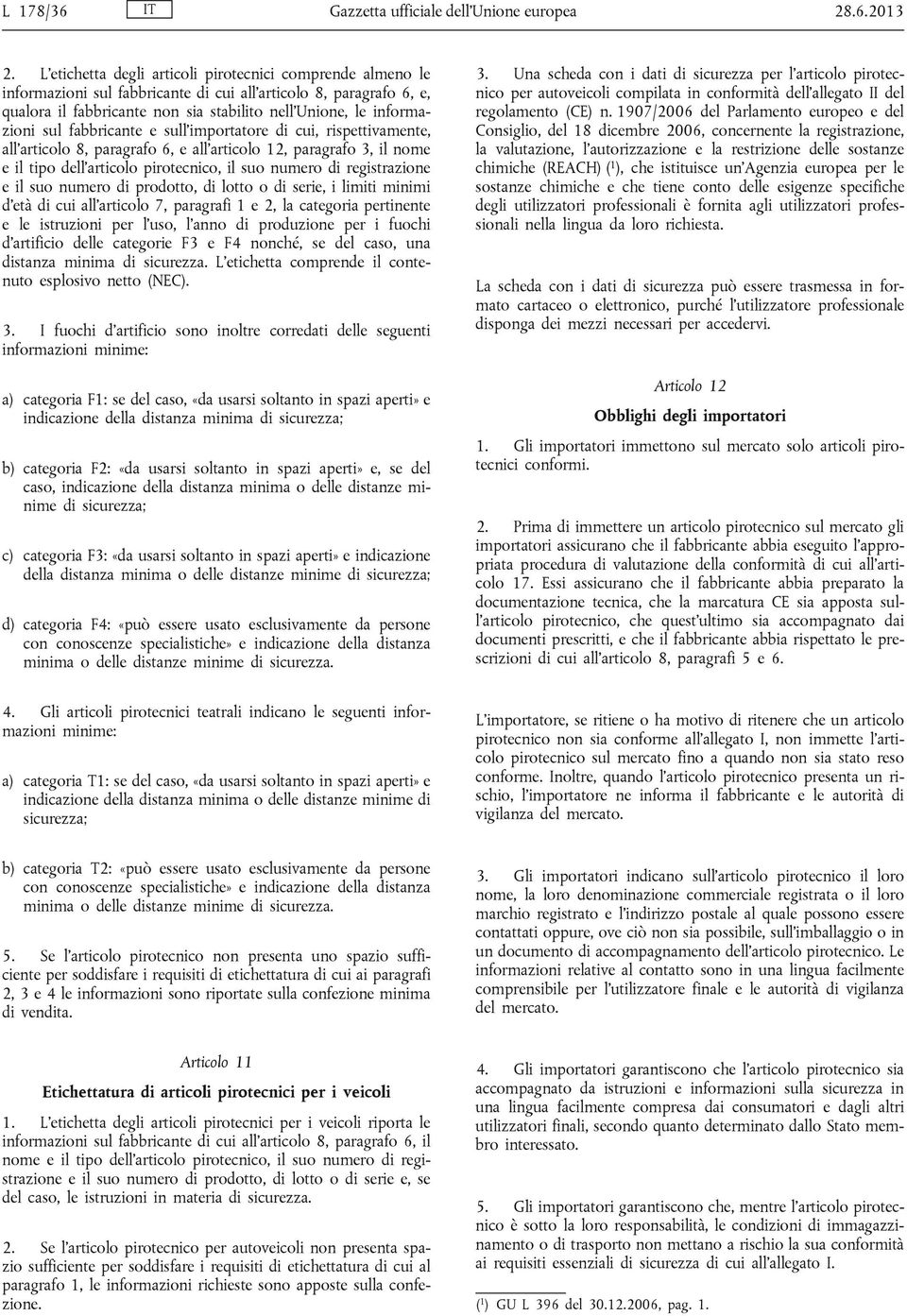 sul fabbricante e sull importatore di cui, rispettivamente, all articolo 8, paragrafo 6, e all articolo 12, paragrafo 3, il nome e il tipo dell articolo pirotecnico, il suo numero di registrazione e