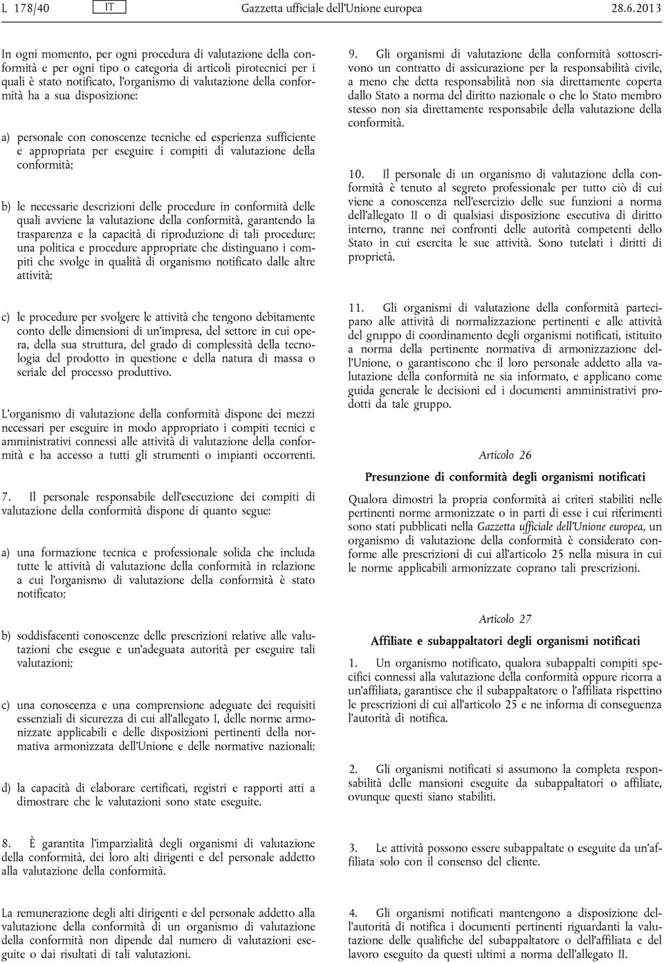 conformità ha a sua disposizione: a) personale con conoscenze tecniche ed esperienza sufficiente e appropriata per eseguire i compiti di valutazione della conformità; b) le necessarie descrizioni