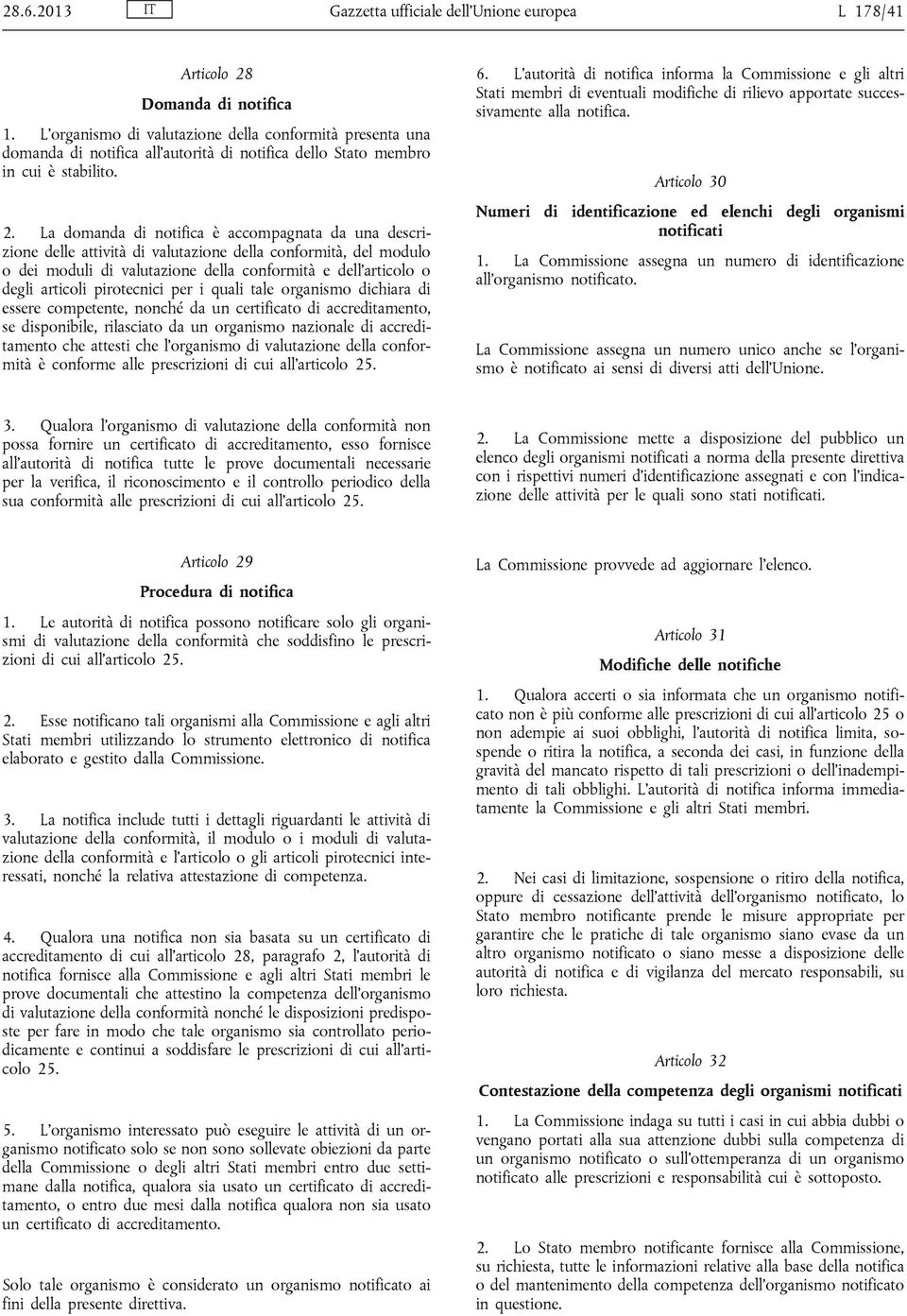 La domanda di notifica è accompagnata da una descrizione delle attività di valutazione della conformità, del modulo o dei moduli di valutazione della conformità e dell articolo o degli articoli