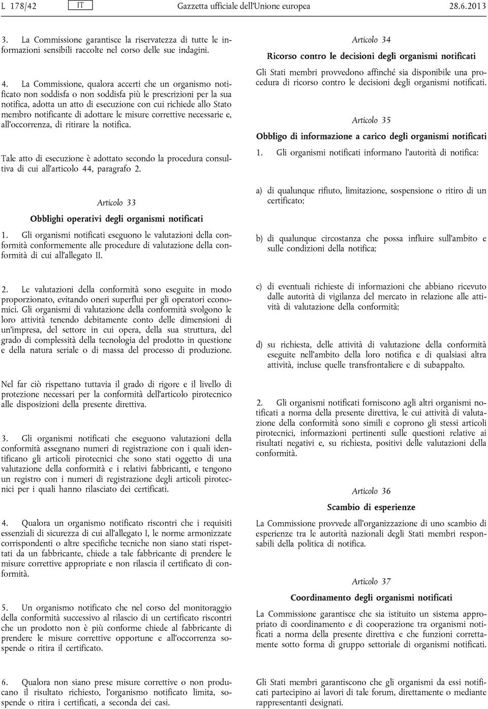 notificante di adottare le misure correttive necessarie e, all occorrenza, di ritirare la notifica.