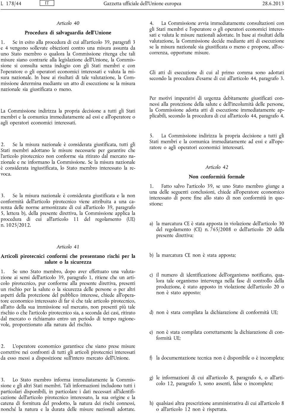 contrarie alla legislazione dell Unione, la Commissione si consulta senza indugio con gli Stati membri e con l operatore o gli operatori economici interessati e valuta la misura nazionale.