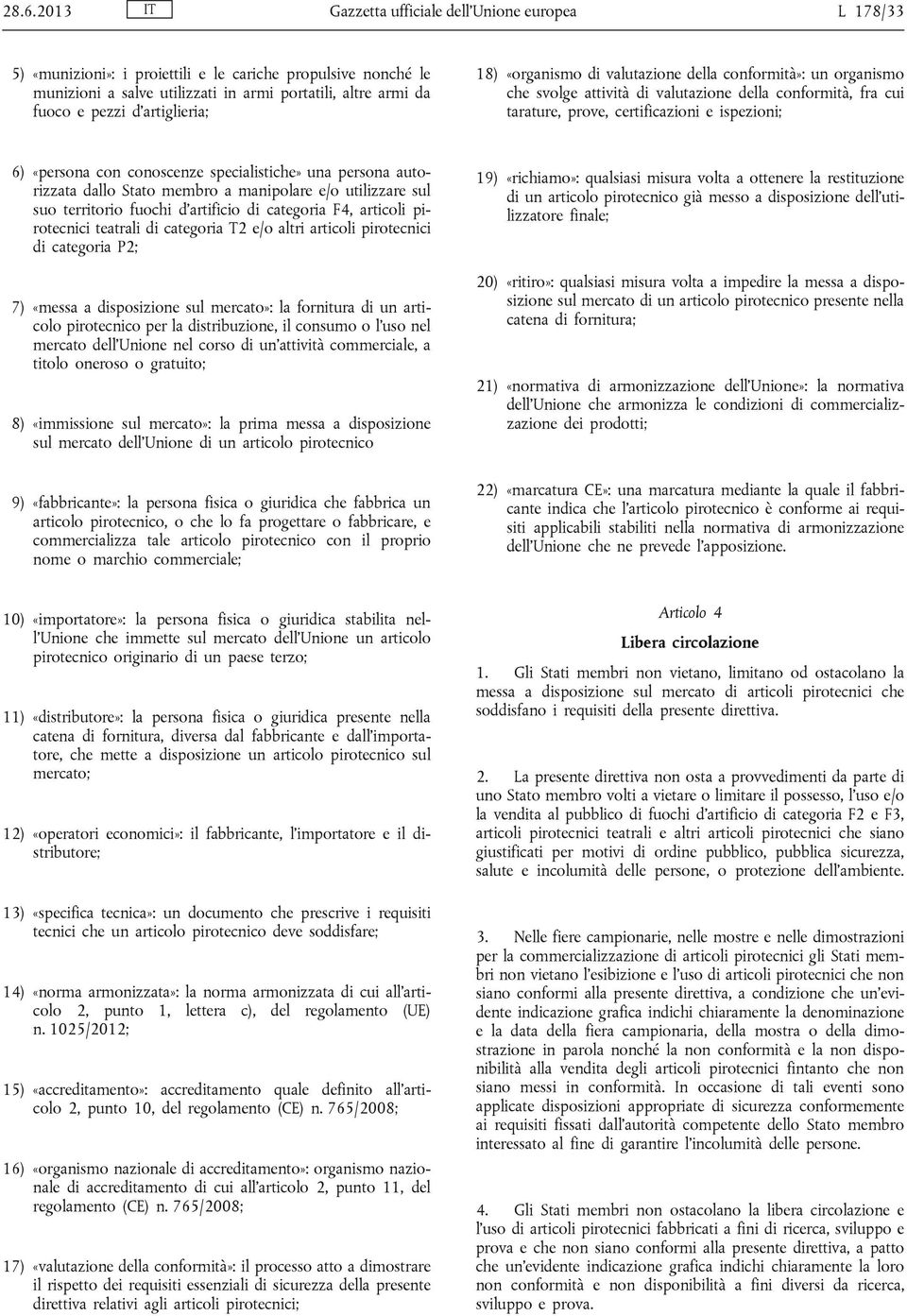 conoscenze specialistiche» una persona autorizzata dallo Stato membro a manipolare e/o utilizzare sul suo territorio fuochi d artificio di categoria F4, articoli pirotecnici teatrali di categoria T2