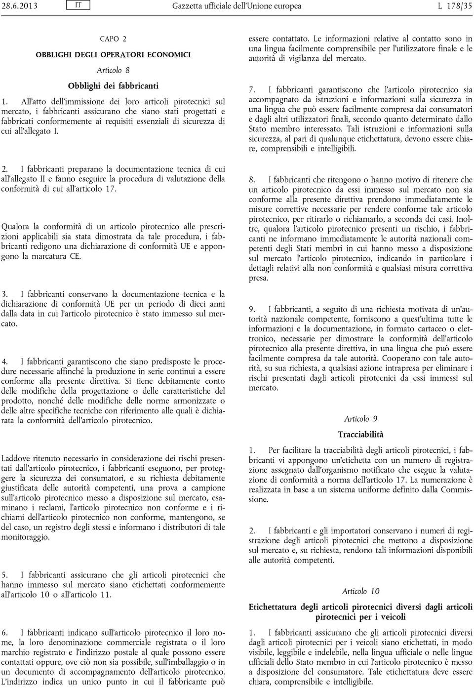 allegato I. 2. I fabbricanti preparano la documentazione tecnica di cui all allegato II e fanno eseguire la procedura di valutazione della conformità di cui all articolo 17.