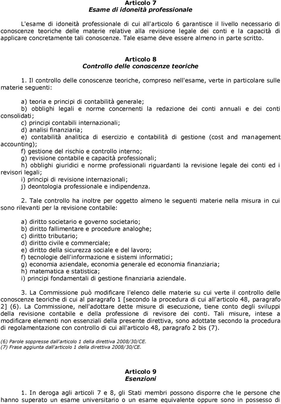 Il controllo delle conoscenze teoriche, compreso nell'esame, verte in particolare sulle materie seguenti: a) teoria e principi di contabilità generale; b) obblighi legali e norme concernenti la