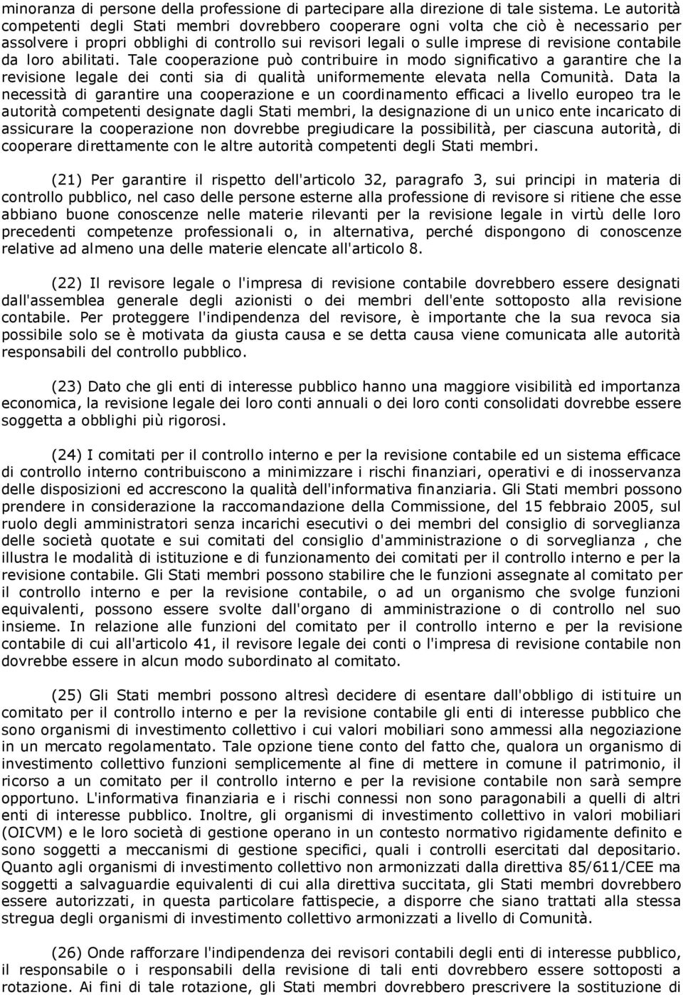 da loro abilitati. Tale cooperazione può contribuire in modo significativo a garantire che la revisione legale dei conti sia di qualità uniformemente elevata nella Comunità.