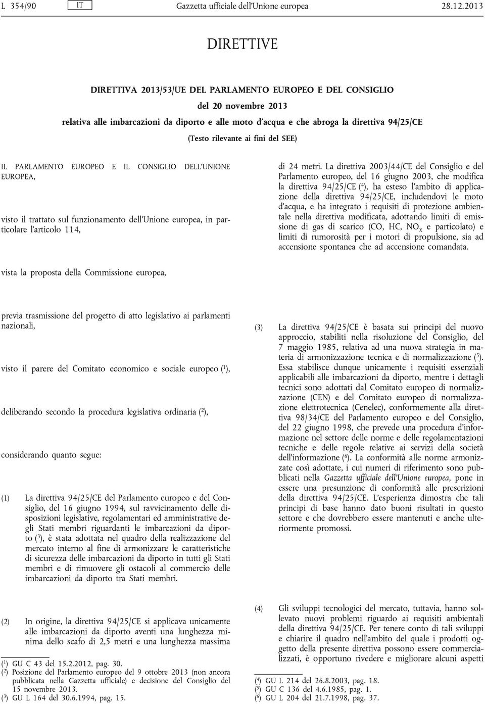 rilevante ai fini del SEE) IL PARLAMENTO EUROPEO E IL CONSIGLIO DELL UNIONE EUROPEA, visto il trattato sul funzionamento dell Unione europea, in particolare l articolo 114, di 24 metri.